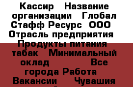 Кассир › Название организации ­ Глобал Стафф Ресурс, ООО › Отрасль предприятия ­ Продукты питания, табак › Минимальный оклад ­ 12 000 - Все города Работа » Вакансии   . Чувашия респ.,Алатырь г.